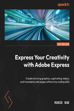 Okładka - Express Your Creativity with Adobe Express. Create stunning graphics, captivating videos, and impressive web pages without any coding skills - Rosie Sue