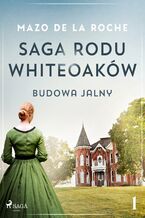 Okładka - Saga rodu Whiteoaków 1 - Budowa Jalny - Mazo de la Roche