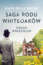 Okładka - Saga rodu Whiteoaków 12 - Droga Wakefielda - Mazo de la Roche