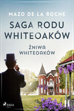 Okładka - Saga rodu Whiteoaków 11 - Żniwa Whiteoaków - Mazo de la Roche