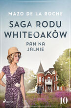 Okładka - Saga rodu Whiteoaków 10 - Pan na Jalnie - Mazo de la Roche