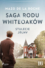 Okładka - Saga rodu Whiteoaków 16 - Stulecie Jalny - Mazo de la Roche