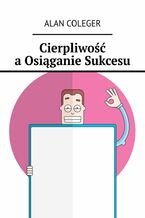 Okładka - Cierpliwość a Osiąganie Sukcesu - Alan Coleger