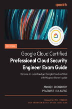 Okadka ksiki Official Google Cloud Certified Professional Cloud Security Engineer Exam Guide. Become an expert and get Google Cloud certified with this practitioner’s guide