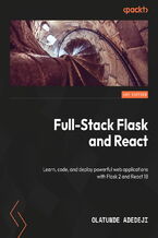 Okładka - Full-Stack Flask and React. Learn, code, and deploy powerful web applications with Flask 2 and React 18 - Olatunde Adedeji
