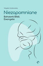 Okładka - Niezapomniane.Bohaterki Biblii.Ewangelie - Magda Grabowska