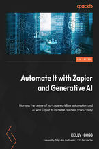 Okładka - Automate It with Zapier and Generative AI. Harness the power of no-code workflow automation and AI with Zapier to increase business productivity - Second Edition - Kelly Goss, Philip Lakin