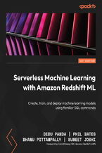 Okładka - Serverless Machine Learning with Amazon Redshift ML. Create, train, and deploy machine learning models using familiar SQL commands - Debu Panda, Phil Bates, Bhanu Pittampally, Sumeet Joshi, Colin Mahony