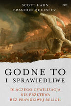 Okładka - Godne to i sprawiedliwe. Dlaczego cywilizacja nie przetrwa bez prawdziwej religii - Scott Hahn, Brandon McGinley