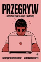 Okładka - Przegryw. Mężczyźni w pułapce gniewu i samotności - Aleksandra Herzyk, Patrycja Wieczorkiewicz