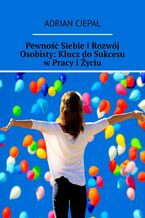 Okładka - Pewność Siebie i Rozwój Osobisty: Klucz do Sukcesu w Pracy i Życiu - Adrian Ciepał