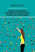 Okładka - Tajniki Umacniania Umiejętności Społecznych: Praktyczny Przewodnik - Adrian Ciepał