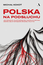 Okładka - Polska na podsłuchu Jak Pegasus, najpotężniejszy szpieg w historii, zmienił się w narzędzie brudnej polityki - Michał Kokot