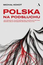 Polska na podsłuchu Jak Pegasus, najpotężniejszy szpieg w historii, zmienił się w narzędzie brudnej polityki