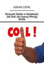 Pewność Siebie w Działaniu: Jak Stać się Lepszą Wersją Siebie