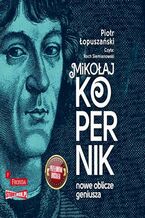 Okładka - Mikołaj Kopernik. Nowe oblicze geniusza - Piotr Łopuszański