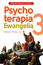 Okładka - Psychoterapia Ewangelią 3. Reaktywacja - Marek Pietrachowicz