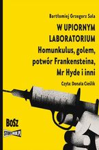 Okładka - W upiornym laboratorium. Homunkulus, golem, potwór Frankensteina, Mr Hyde i inni - Bartłomiej Grzegorz Sala