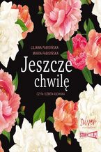 Okładka - Jeszcze chwilę - Liliana Fabisińska, Maria Fabisińska