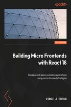 Okładka - Building Micro Frontends with React 18. Develop and deploy scalable applications using micro frontend strategies - Vinci J Rufus