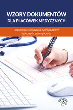 Okładka - Wzory dokumentów dla placówek medycznych. Dokumentacja medyczna, ochrona danych osobowych, praw pacjenta - praca zbiorowa