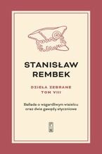 Okładka - Dzieła zebrane. Tom 8. Ballada o wzgardliwym wisielcu oraz dwie gawędy styczniowe - Stanisław Rembek