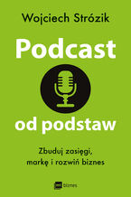 Okładka - Podcast od podstaw. Zbuduj zasięgi, markę i rozwiń biznes - Wojciech Strózik