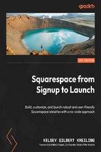Okładka - Squarespace from Signup to Launch. Build, customize, and launch robust and user-friendly Squarespace websites with a no-code approach - Kelsey Gilbert Kreiling, Mallory Ulaszek