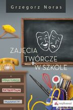 Okładka - Zajęcia twórcze w szkole Część 1 - Grzegorz Noras