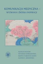 Okładka - Komunikacja medyczna  wyzwania i źródła inspiracji - Marta Chojnacka-Kuraś, Antonina Doroszewska, Aldona K. Jankowska