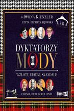 Okładka - Dyktatorzy mody. Wzloty, upadki, skandale - Iwona Kienzler