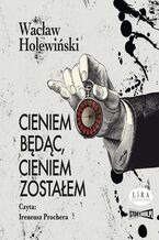 Okładka - Cieniem będąc, cieniem zostałem - Wacław Holewiński