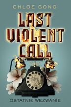 Okładka - Last Violent Call. Ostatnie wezwanie - Chloe Gong