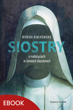 Okładka - Siostry. O nadużyciach w żeńskich klasztorach - Monika Białkowska