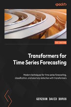 Okładka - Transformers for Time Series Forecasting. Modern techniques for time series forecasting, classification, and anomaly detection with transformers - Gerzson David Boros