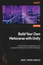 Okładka - Build Your Own Metaverse with Unity. A practical guide to developing your own cross-platform Metaverse with Unity3D and Firebase - David Cantón Nadales