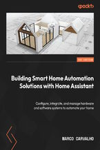 Okadka ksiki Building Smart Home Automation Solutions with Home Assistant. Configure, integrate, and manage hardware and software systems to automate your home