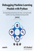 Okładka - Debugging Machine Learning Models with Python. Develop high-performance, low-bias, and explainable machine learning and deep learning models - Ali Madani, Stephen MacKinnon