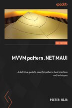 Okładka - The MVVM Pattern in .NET MAUI. The definitive guide to essential patterns, best practices, and techniques for cross-platform app development - Pieter Nijs, David Ortinau