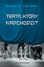 Okładka - Teatr, który nadchodzi - Dariusz Kosiński