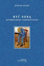 Okładka - Być sobą Autorefleksja terapeutyczna - Stefan Szary