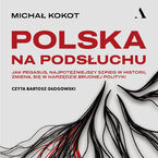 Polska na podsłuchu Jak Pegasus, najpotężniejszy szpieg w historii, zmienił się w narzędzie brudnej polityki