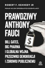 Okładka - Prawdziwy Anthony Fauci. Bill Gates, Big Pharma i globalna wojna przeciwko demokracji i zdrowiu publicznemu - Robert F. Kennedy Jr.