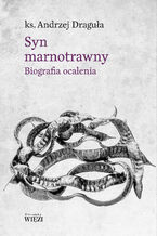 Okładka - Syn marnotrawny. Biografia ocalenia - ks. Andrzej Draguła