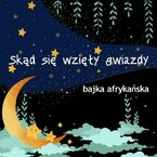 Skąd się Wzięły Gwiazdy. Baśń Afrykańska