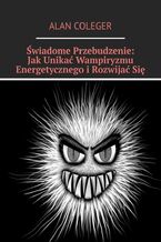 Okładka - Świadome Przebudzenie: Jak Unikać Wampiryzmu Energetycznego i Rozwijać Się - Alan Coleger