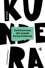 Okładka - Zachód porwany albo tragedia Europy Środkowej - Milan Kundera