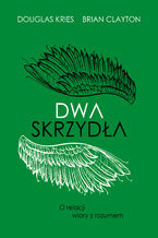 Okładka - Dwa skrzydła. O relacji wiary z rozumem - Brian B. Clayton, Douglas Lee Kries