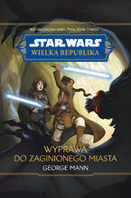 Star Wars. Wielka republika. Wyprawa do zaginionego miasta