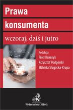 Okładka - Prawa konsumenta wczoraj dziś i jutro - Piotr Kukuryk, Krzysztof Podgórski, Elżbieta Sługocka-Krupa